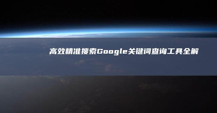 高效精准搜索：Google关键词查询工具全解析